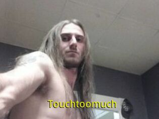 Touchtoomuch
