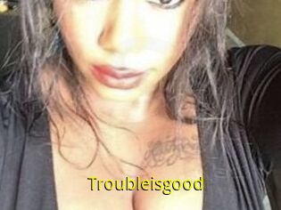 Troubleisgood
