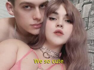We_so_cute